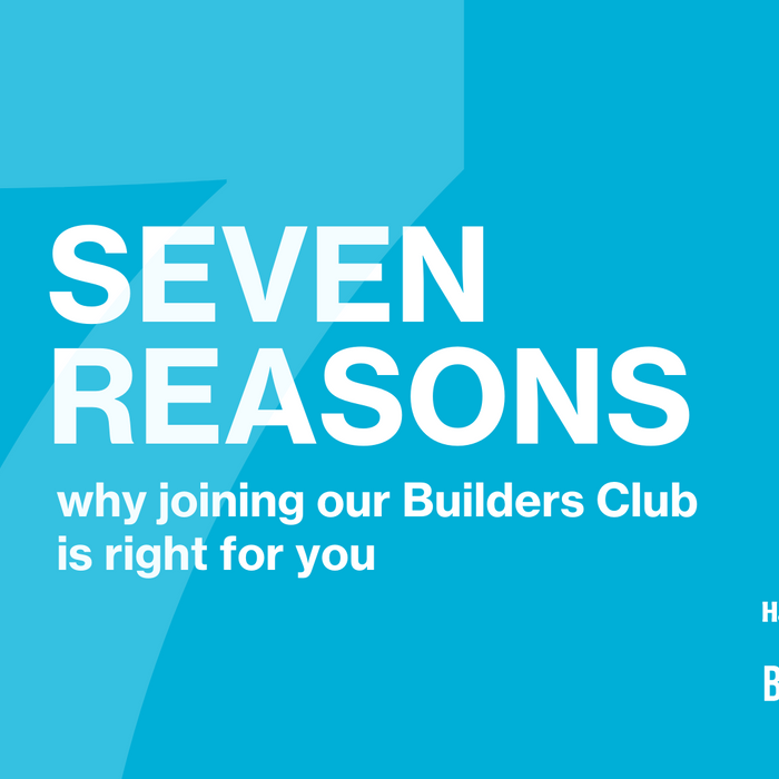 7 Reasons to Join Our Builders Club